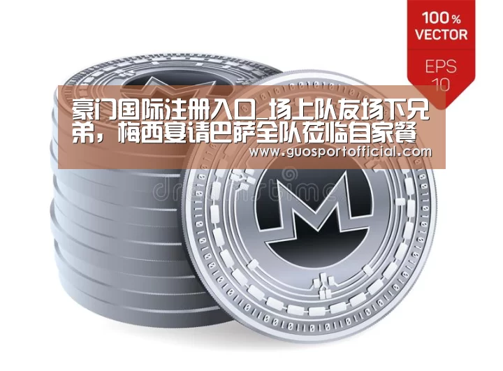 豪门国际注册入口_场上队友场下兄弟,梅西宴请巴萨全队莅临自家餐厅(图2) 豪门国际注册入口